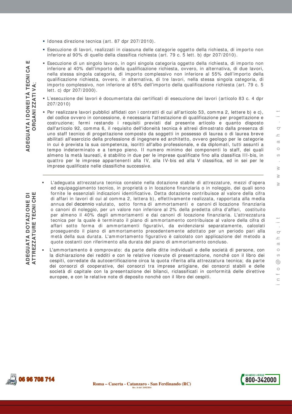 ADEGUATA IDONEITÀ TECNICA E ORGANIZZATIVA; ADEGUATA DOTAZIONE DI ATTREZZATURE TECNICHE Esecuzione di un singolo lavoro, in ogni singola categoria oggetto della richiesta, di importo non inferiore al