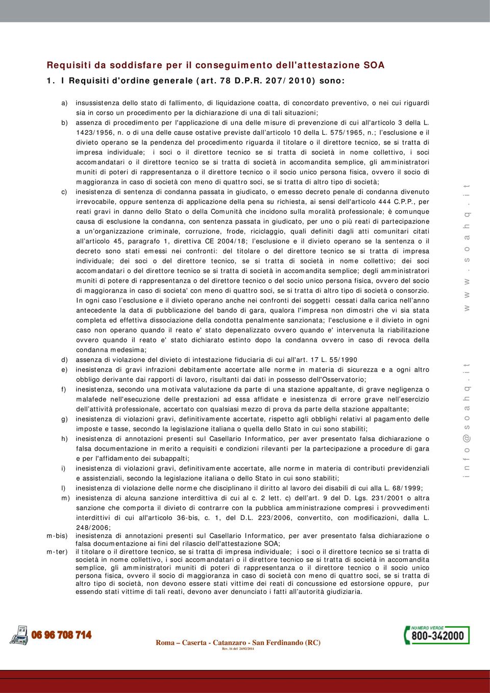 prevenzione di cui all'articolo 3 della L. 1423/1956, n. o di una delle cause ostative previste dall articolo 10 della L. 575/1965, n.