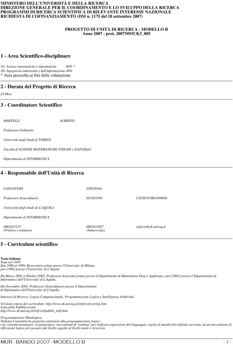 2007M93CK3_005 1 - Area Scientifico-disciplinare 01: Scienze matematiche e informatiche 60% * 09: Ingegneria industriale e dell'informazione 40% * Area prescelta ai fini della valutazione 2 - Durata