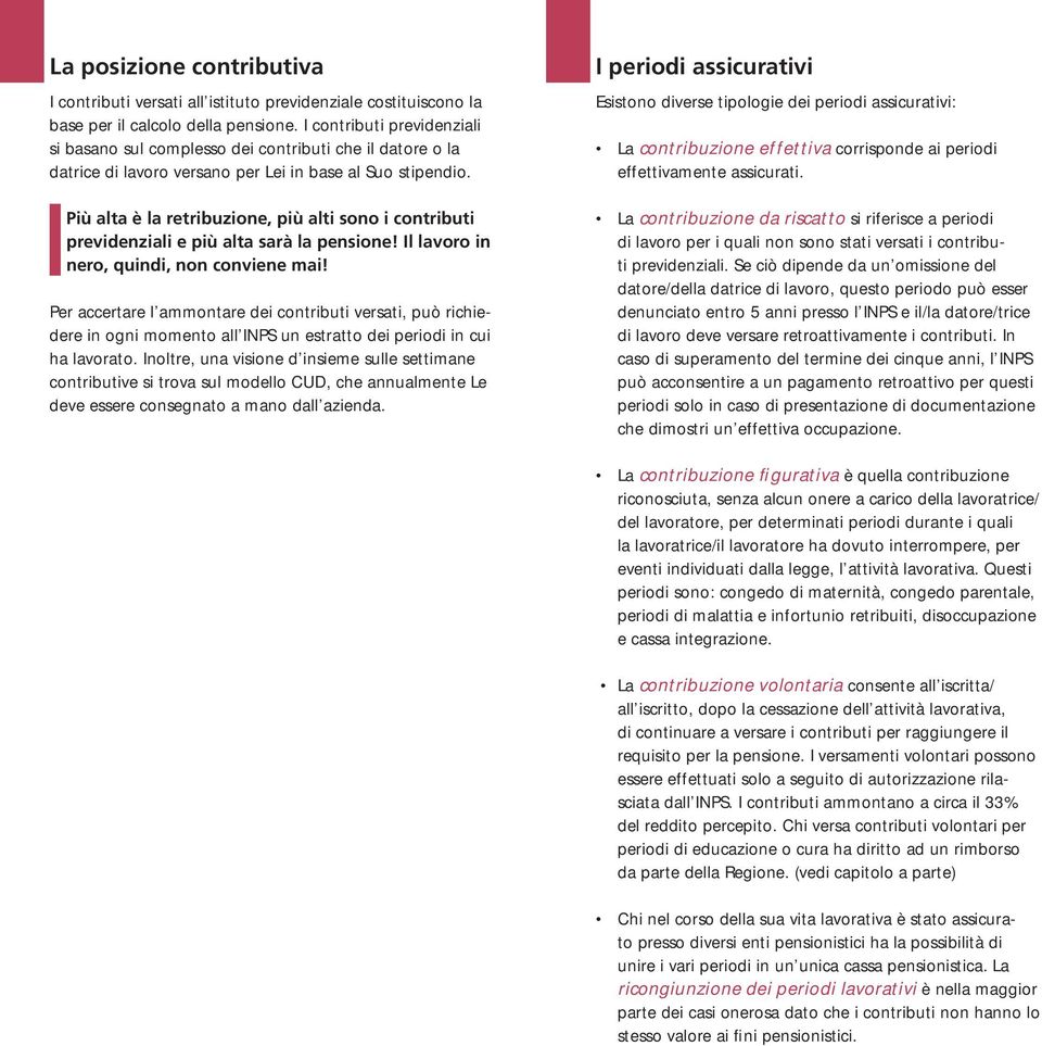 Più alta è la retribuzione, più alti sono i contributi previdenziali e più alta sarà la pensione! Il lavoro in nero, quindi, non conviene mai!