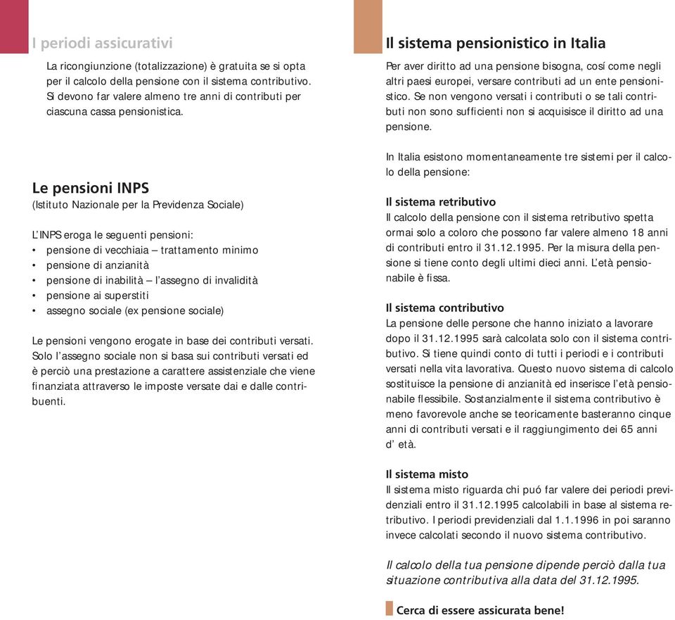 Le pensioni INPS (Istituto Nazionale per la Previdenza Sociale) L INPS eroga le seguenti pensioni: pensione di vecchiaia trattamento minimo pensione di anzianità pensione di inabilità l assegno di