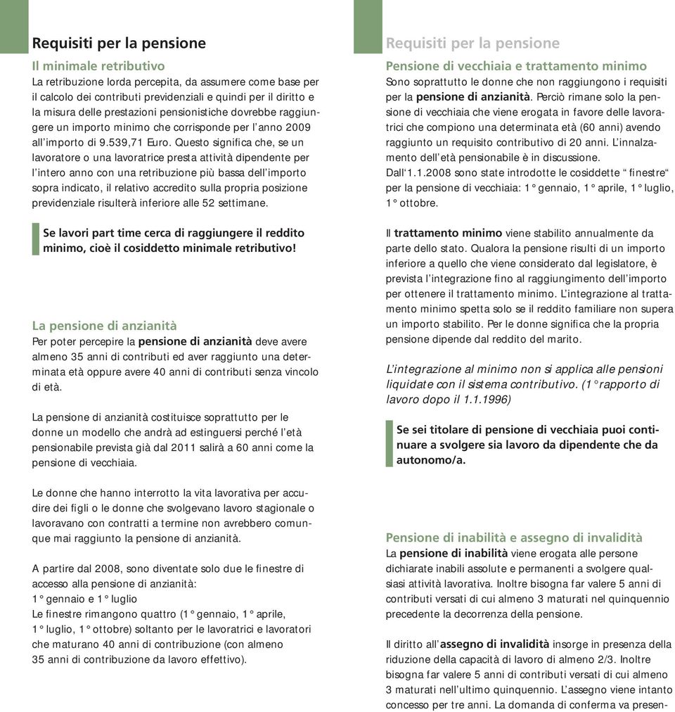 Questo significa che, se un lavoratore o una lavoratrice presta attività dipendente per l intero anno con una retribuzione più bassa dell importo sopra indicato, il relativo accredito sulla propria