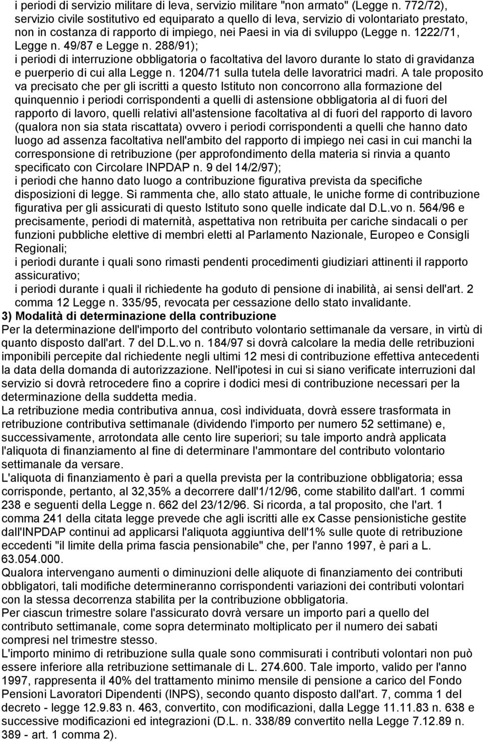 49/87 e Legge n. 288/91); i periodi di interruzione obbligatoria o facoltativa del lavoro durante lo stato di gravidanza e puerperio di cui alla Legge n. 1204/71 sulla tutela delle lavoratrici madri.