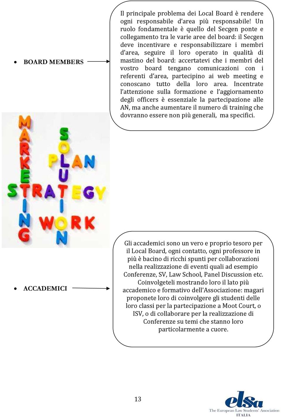 mastino del board: accertatevi che i membri del vostro board tengano comunicazioni con i referenti d area, partecipino ai web meeting e conoscano tutto della loro area.