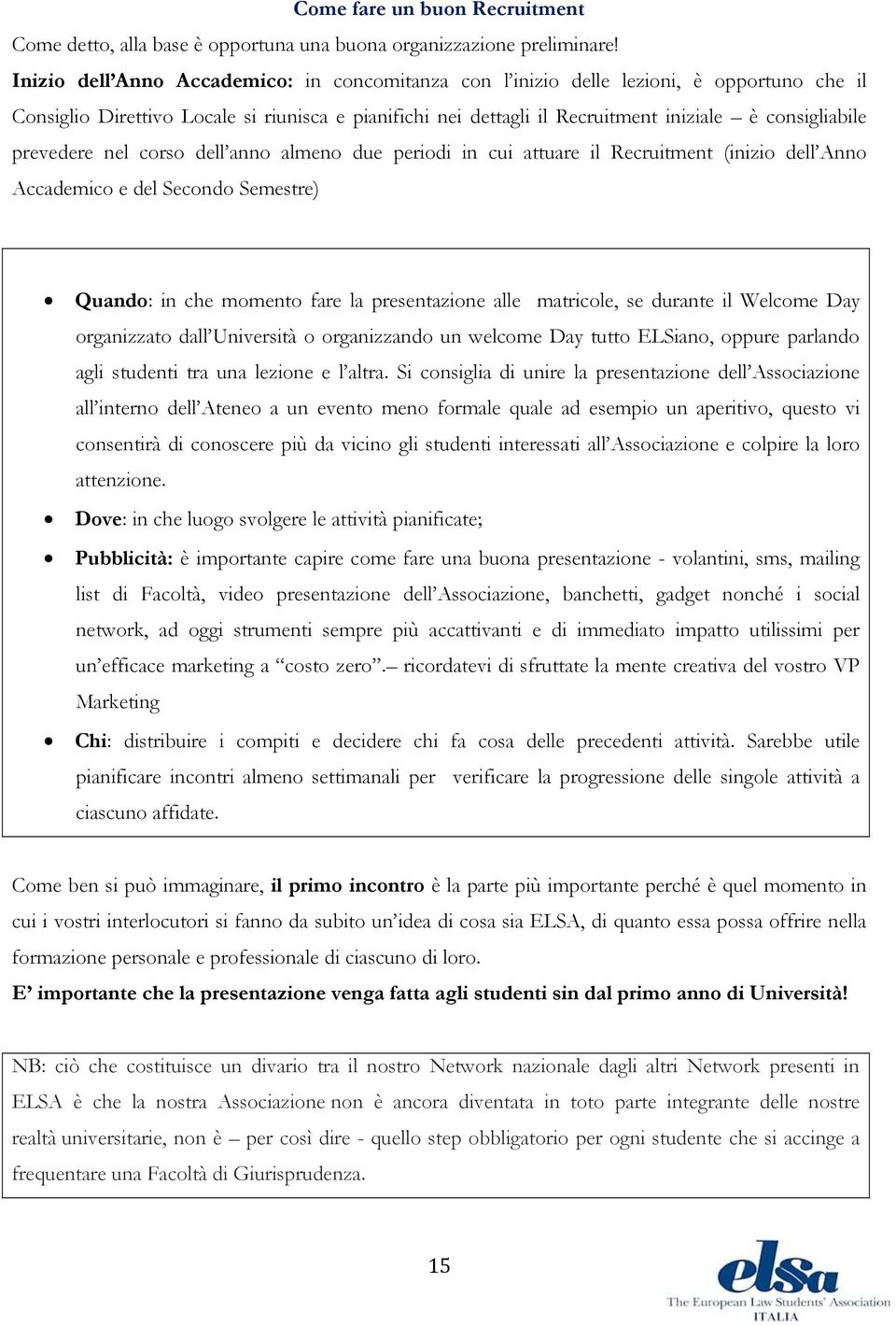 prevedere nel corso dell anno almeno due periodi in cui attuare il Recruitment (inizio dell Anno Accademico e del Secondo Semestre) Quando: in che momento fare la presentazione alle matricole, se