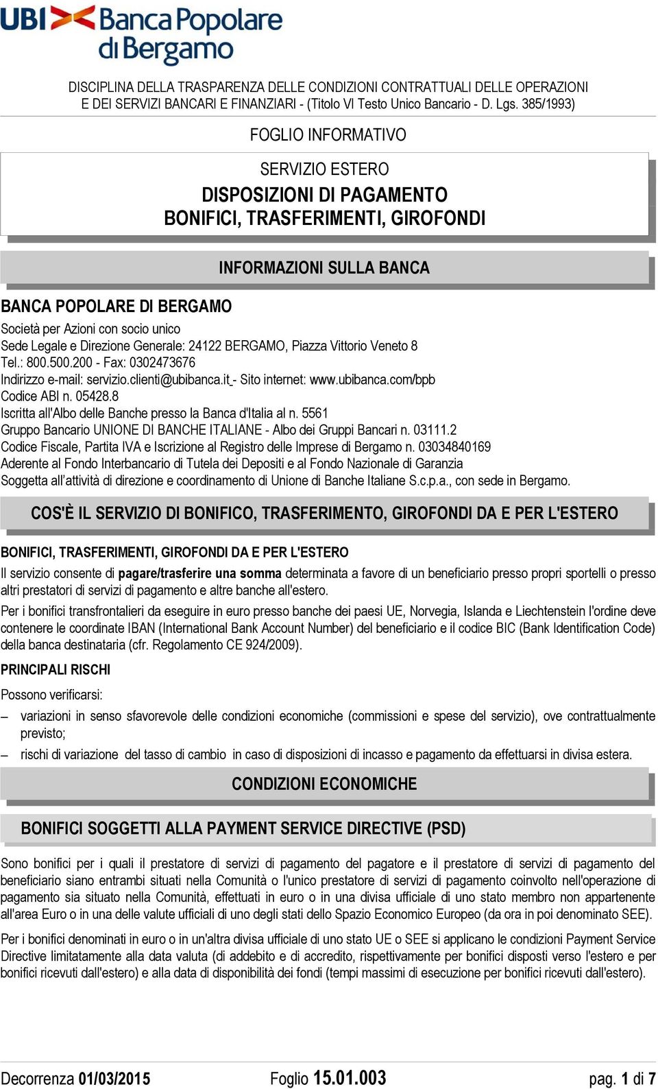 500.200 - Fax: 0302473676 Indirizzo e-mail: servizio.clienti@ubibanca.it - Sito internet: www.ubibanca.com/bpb Codice ABI n. 05428.8 Iscritta all'albo delle Banche presso la Banca d'italia al n.