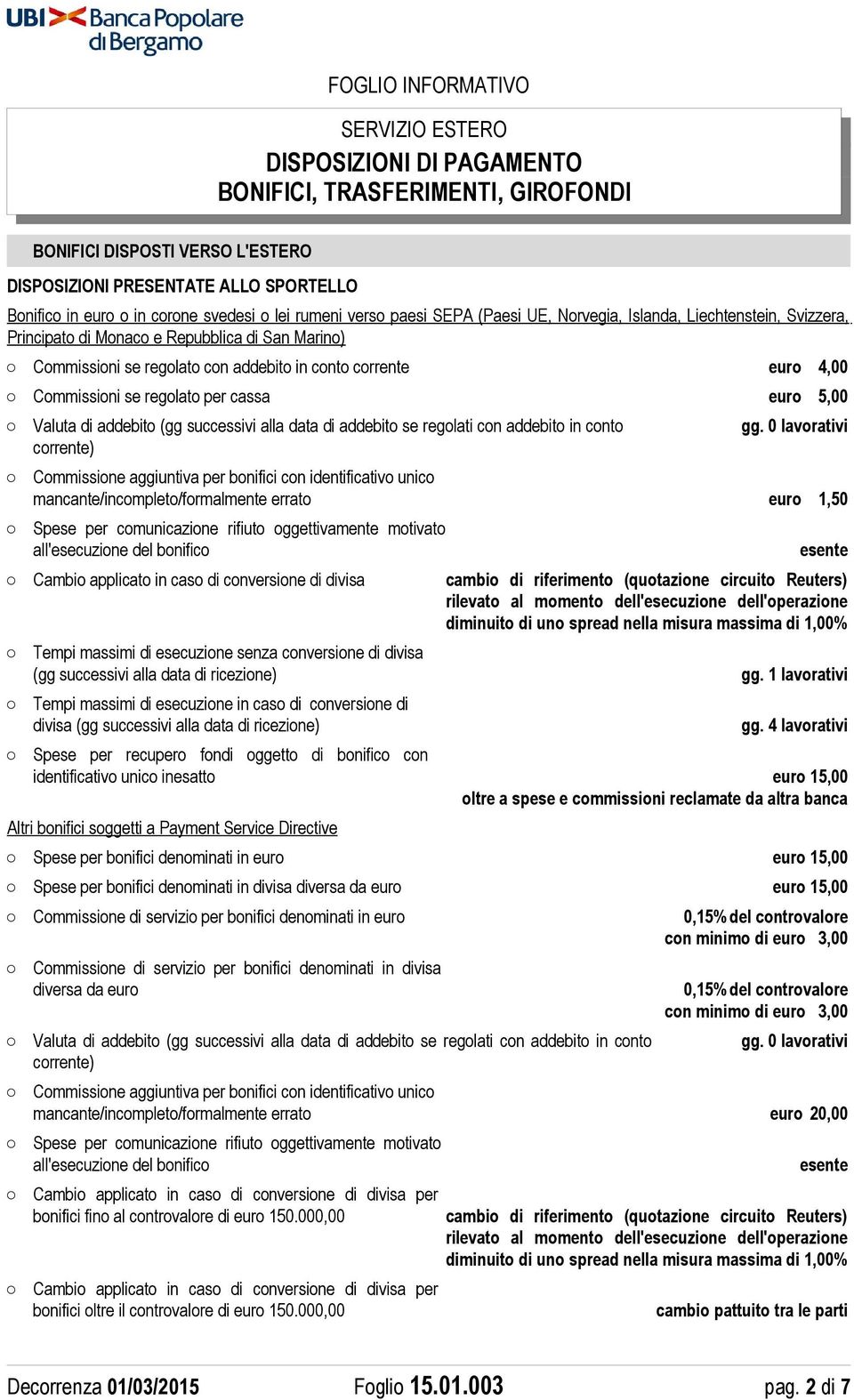 data di addebito se regolati con addebito in conto corrente) mancante/incompleto/formalmente errato euro 1,50 Spese per comunicazione rifiuto oggettivamente motivato all'esecuzione del bonifico