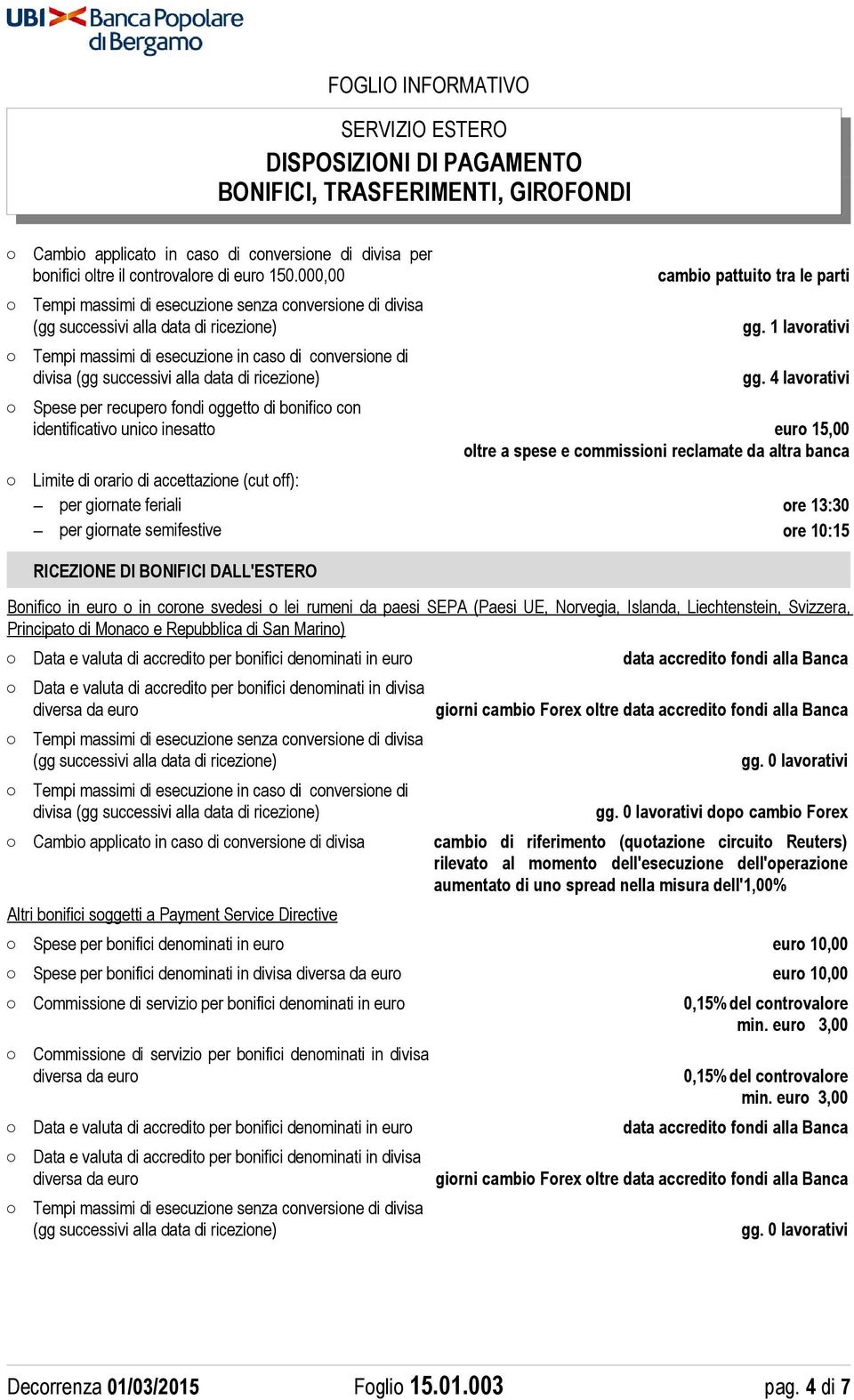 Marino) Data e valuta di accredito per bonifici denominati in euro data accredito fondi alla Banca Data e valuta di accredito per bonifici denominati in divisa giorni cambio Forex oltre data