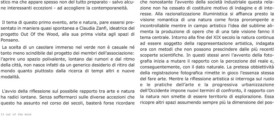 La scelta di un casolare immerso nel verde non è casuale né tanto meno scindibile dal progetto dei membri dell associazione: l aprire uno spazio polivalente, lontano dai rumori e dal ritmo della