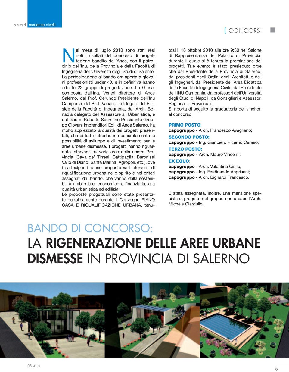 La Giuria, composta dall Ing. Veneri direttore di Ance Salerno, dal Prof. Gerundo Presidente dell Inu Campania, dal Prof. Vanacore delegato del Preside della Facoltà di Ingegneria, dall Arch.