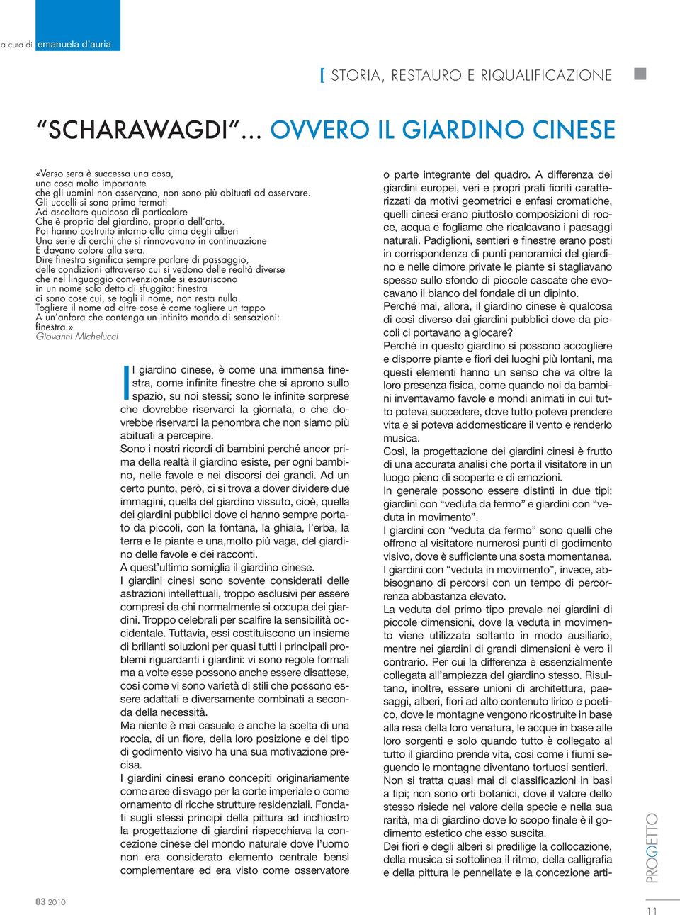 Poi hanno costruito intorno alla cima degli alberi Una serie di cerchi che si rinnovavano in continuazione E davano colore alla sera.