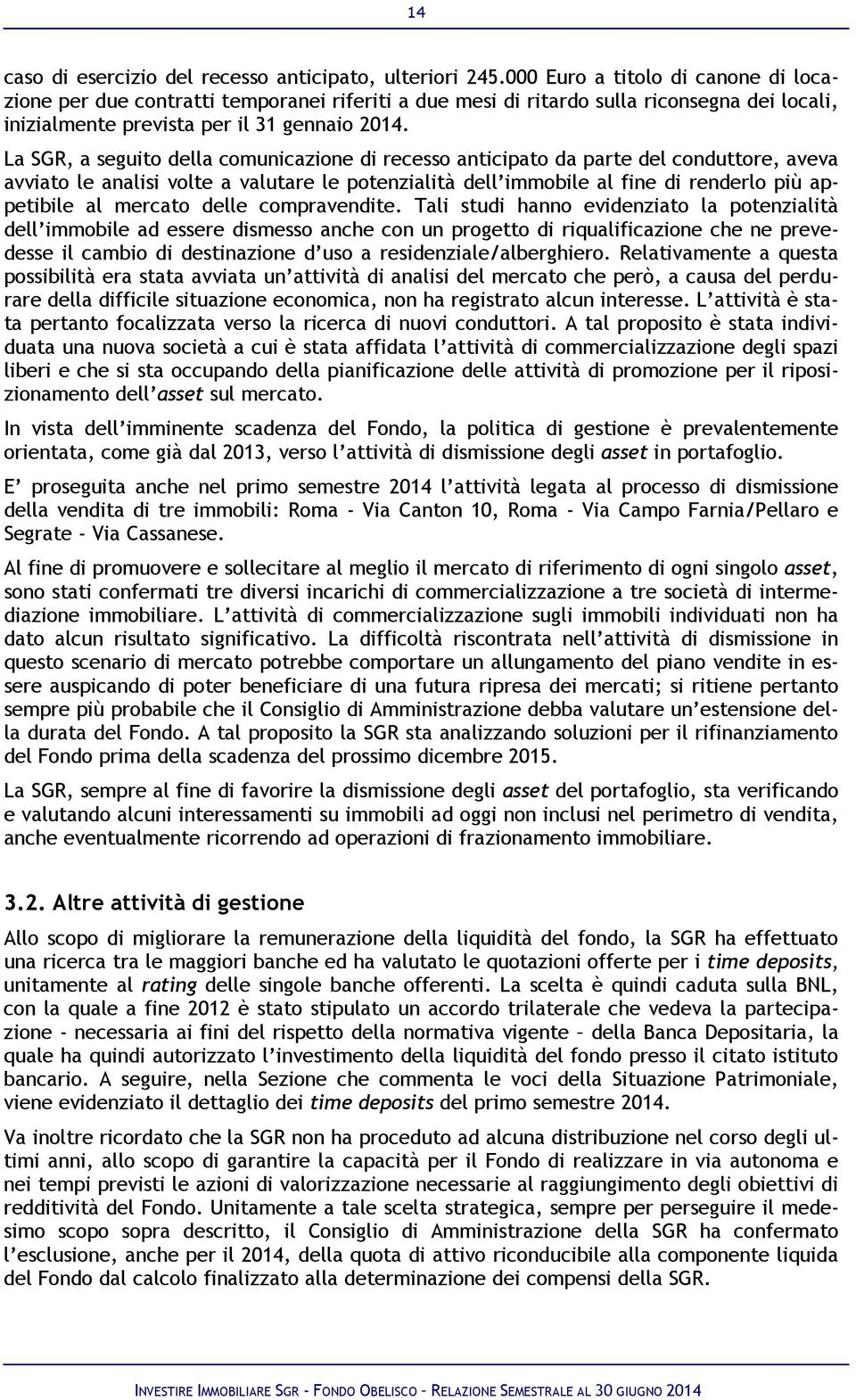 La SGR, a seguito della comunicazione di recesso anticipato da parte del conduttore, aveva avviato le analisi volte a valutare le potenzialità dell immobile al fine di renderlo più appetibile al