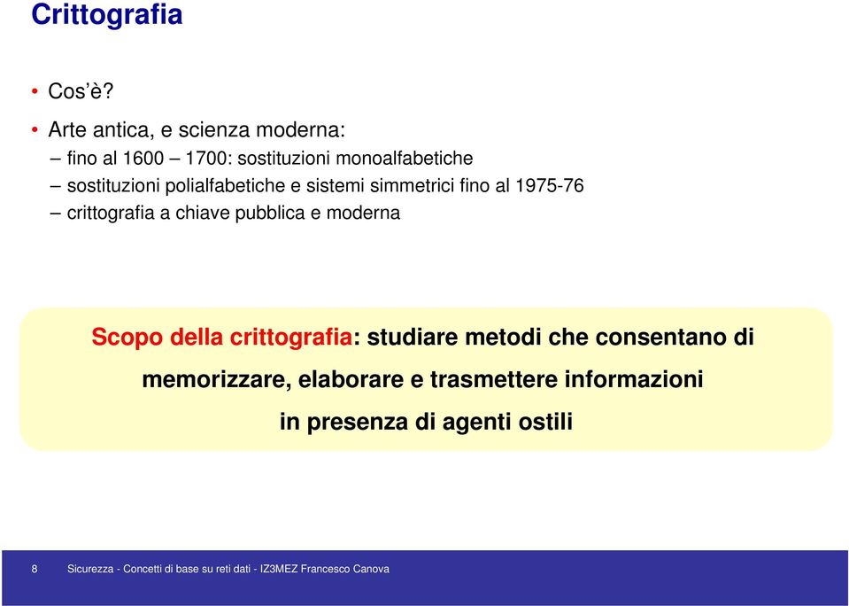 polialfabetiche e sistemi simmetrici fino al 1975-76 crittografia a chiave pubblica e moderna Scopo