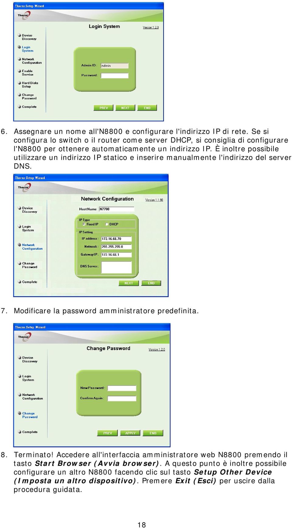 È inoltre possibile utilizzare un indirizzo IP statico e inserire manualmente l'indirizzo del server DNS. 7. Modificare la password amministratore predefinita. 8.