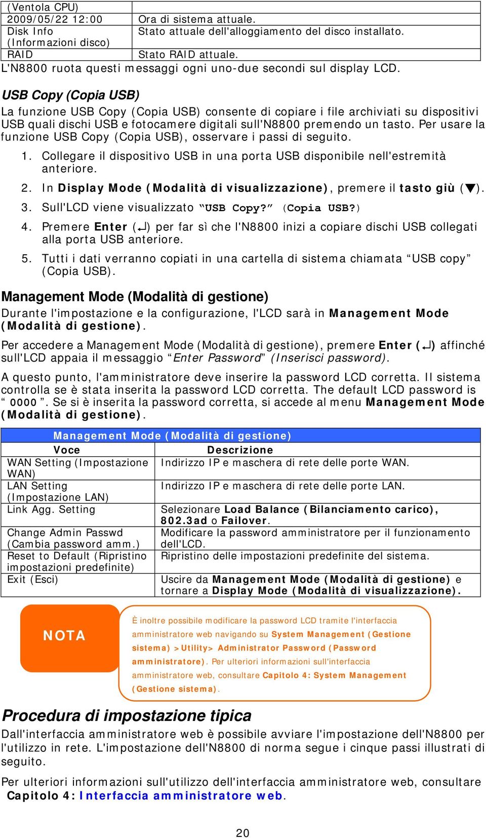 USB Copy (Copia USB) La funzione USB Copy (Copia USB) consente di copiare i file archiviati su dispositivi USB quali dischi USB e fotocamere digitali sull'n8800 premendo un tasto.