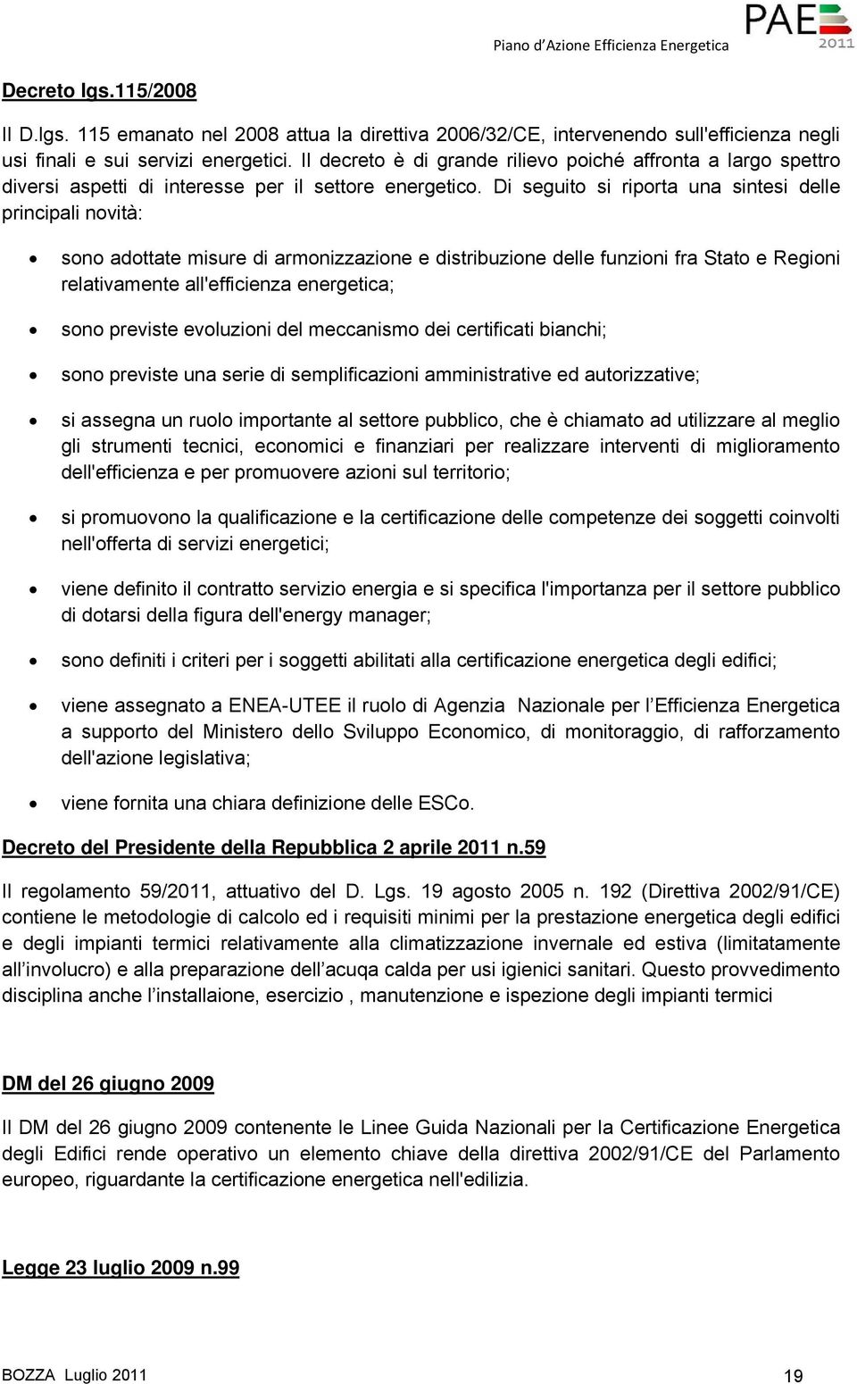 Di seguito si riporta una sintesi delle principali novità: sono adottate misure di armonizzazione e distribuzione delle funzioni fra Stato e Regioni relativamente all'efficienza energetica; sono