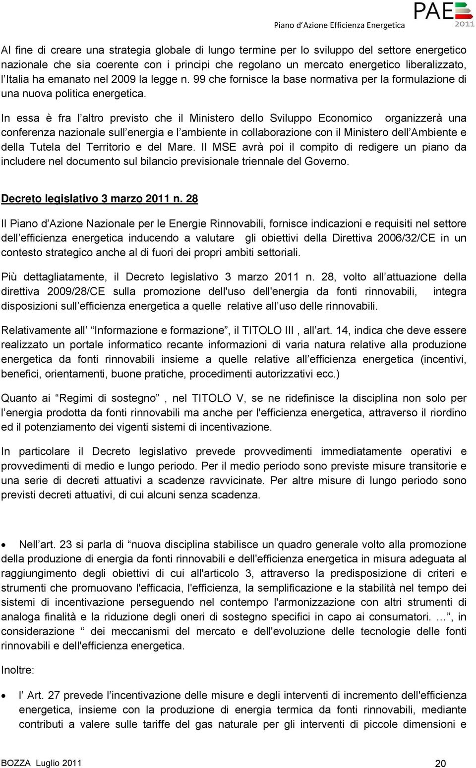 In essa è fra l altro previsto che il Ministero dello Sviluppo Economico organizzerà una conferenza nazionale sull energia e l ambiente in collaborazione con il Ministero dell Ambiente e della Tutela