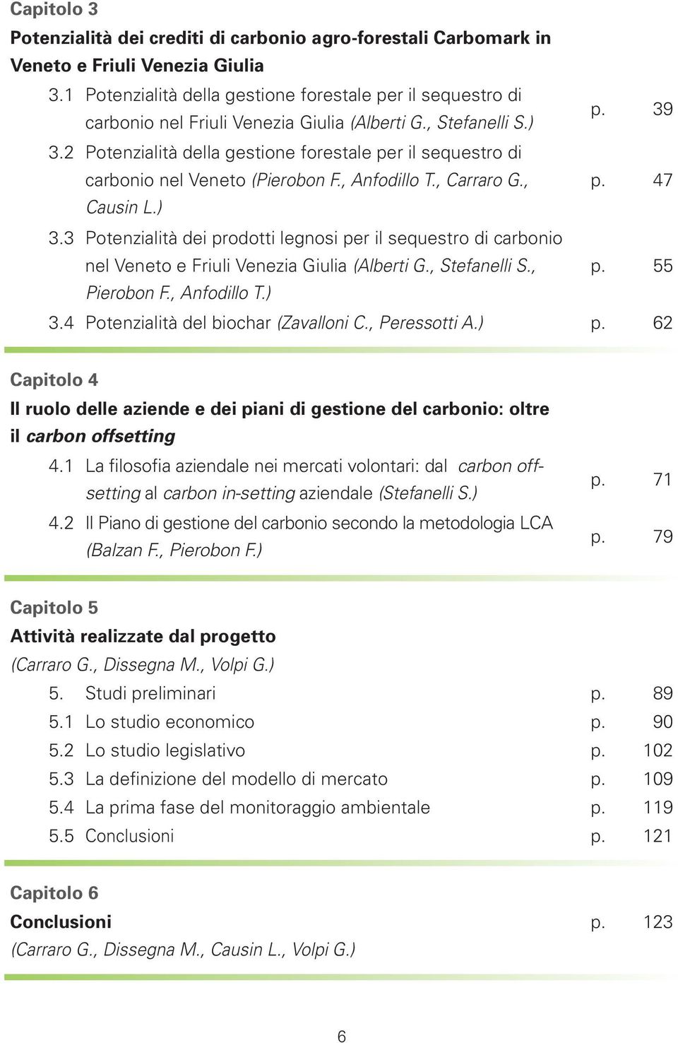 2 Potenzialità della gestione forestale per il sequestro di carbonio nel Veneto (Pierobon F., Anfodillo T., Carraro G., p. 47 Causin L.) 3.