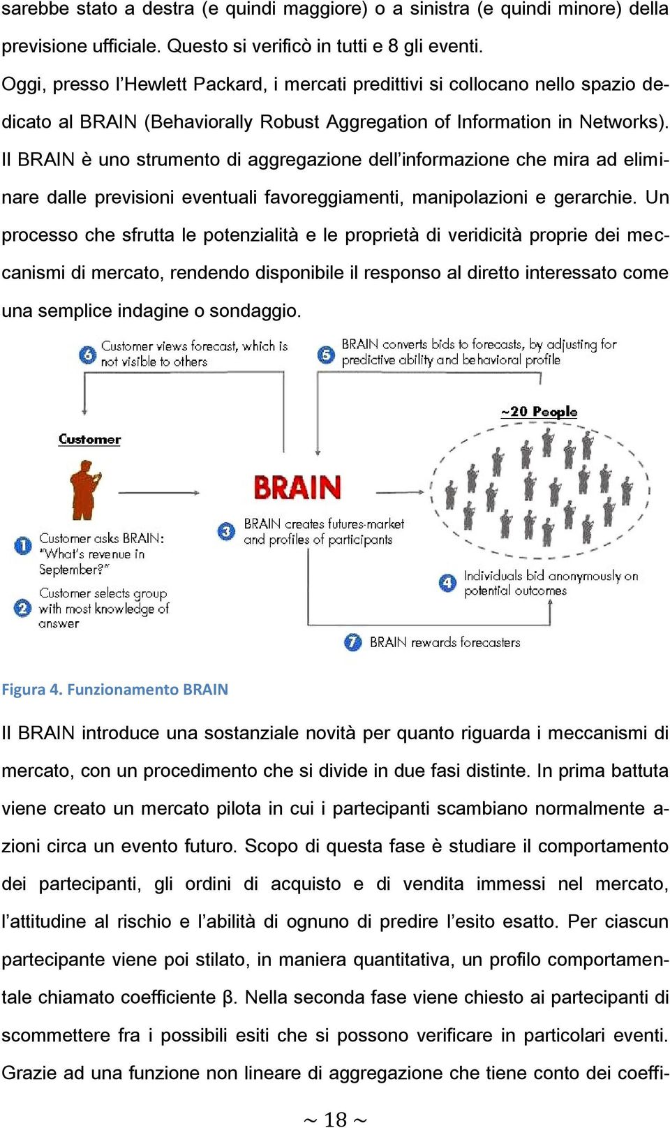 Il BRAIN è uno strumento di aggregazione dell informazione che mira ad eliminare dalle previsioni eventuali favoreggiamenti, manipolazioni e gerarchie.