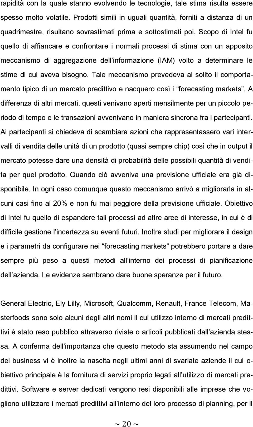 Scopo di Intel fu quello di affiancare e confrontare i normali processi di stima con un apposito meccanismo di aggregazione dell informazione (IAM) volto a determinare le stime di cui aveva bisogno.