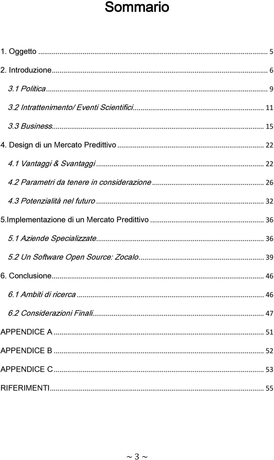 3 Potenzialità nel futuro... 32 5.Implementazione di un Mercato Predittivo... 36 5.1 Aziende Specializzate... 36 5.2 Un Software Open Source: Zocalo.