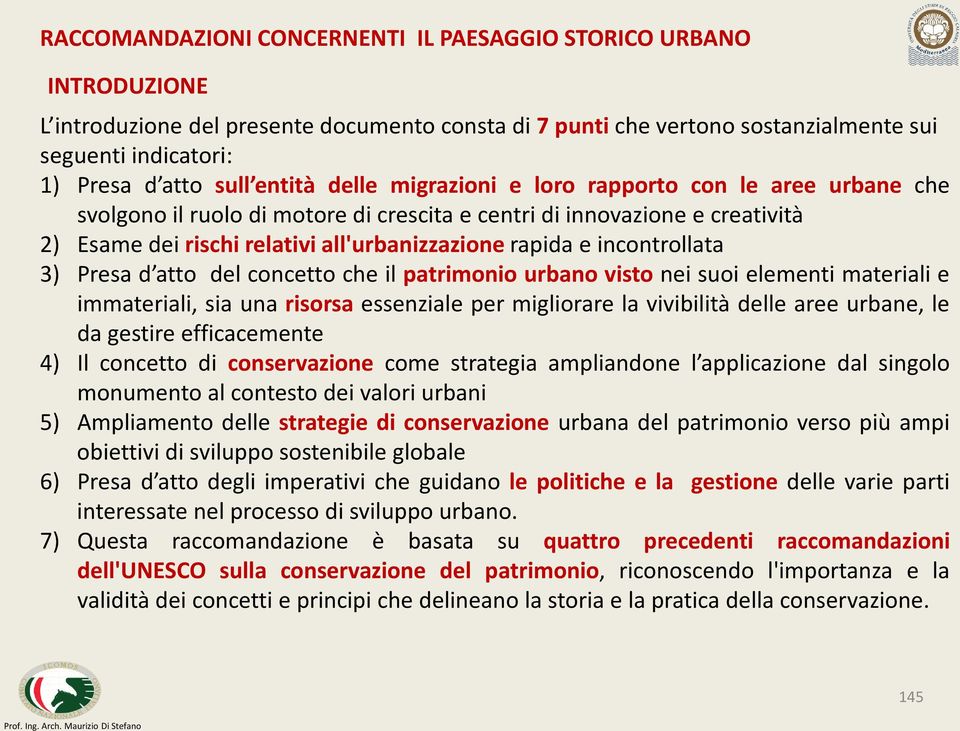 incontrollata 3) Presa d atto del concetto che il patrimonio urbano visto nei suoi elementi materiali e immateriali, sia una risorsa essenziale per migliorare la vivibilità delle aree urbane, le da