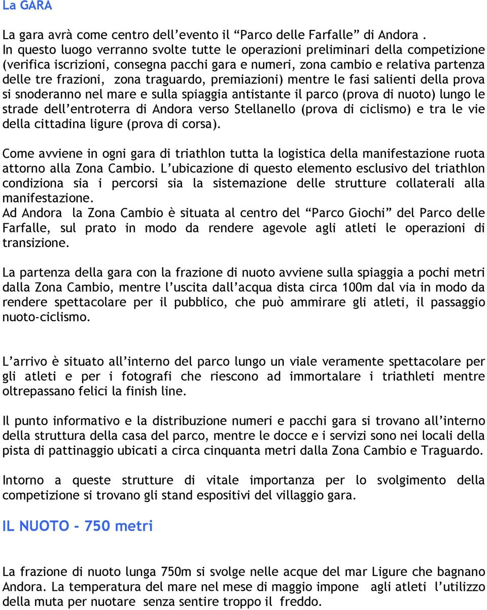 traguardo, premiazioni) mentre le fasi salienti della prova si snoderanno nel mare e sulla spiaggia antistante il parco (prova di nuoto) lungo le strade dell entroterra di Andora verso Stellanello