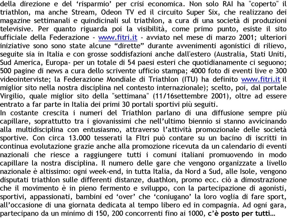 televisive. Per quanto riguarda poi la visibilità, come primo punto, esiste il sito ufficiale della Federazione - www.fitri.