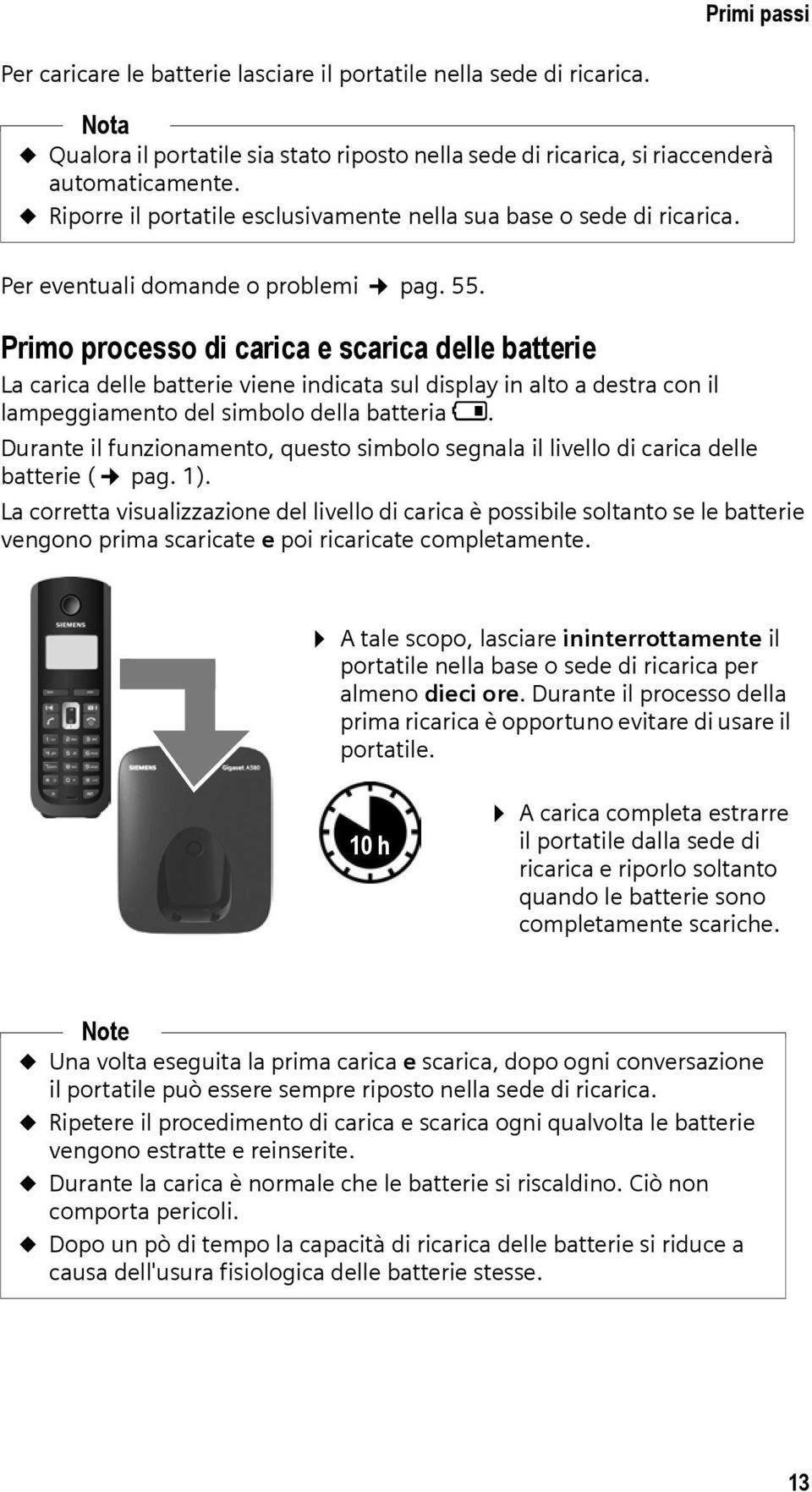 Primo processo di carica e scarica delle batterie La carica delle batterie viene indicata sul display in alto a destra con il lampeggiamento del simbolo della batteria e.