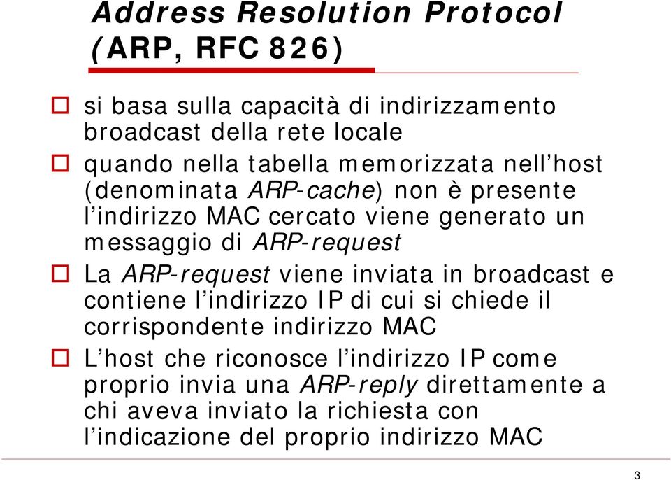 ARP-request viene inviata in broadcast e contiene l indirizzo IP di cui si chiede il corrispondente indirizzo MAC L host che riconosce