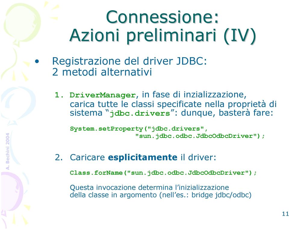 drivers : dunque, basterà fare: System.setProperty("jdbc.drivers", "sun.jdbc.odbc.jdbcodbcdriver"); 2.