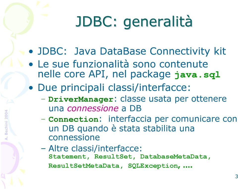 sql Due principali classi/interfacce: DriverManager: classe usata per ottenere una connessione a DB