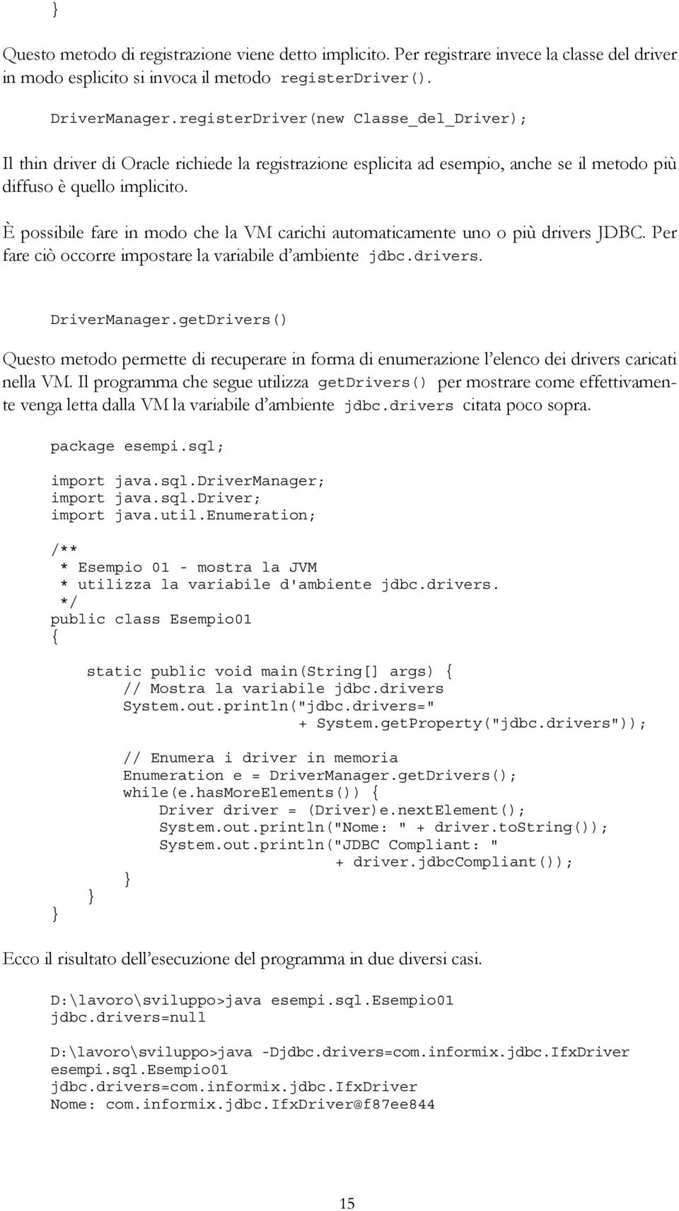 È possibile fare in modo che la VM carichi automaticamente uno o più drivers JDBC. Per fare ciò occorre impostare la variabile d ambiente jdbc.drivers. DriverManager.