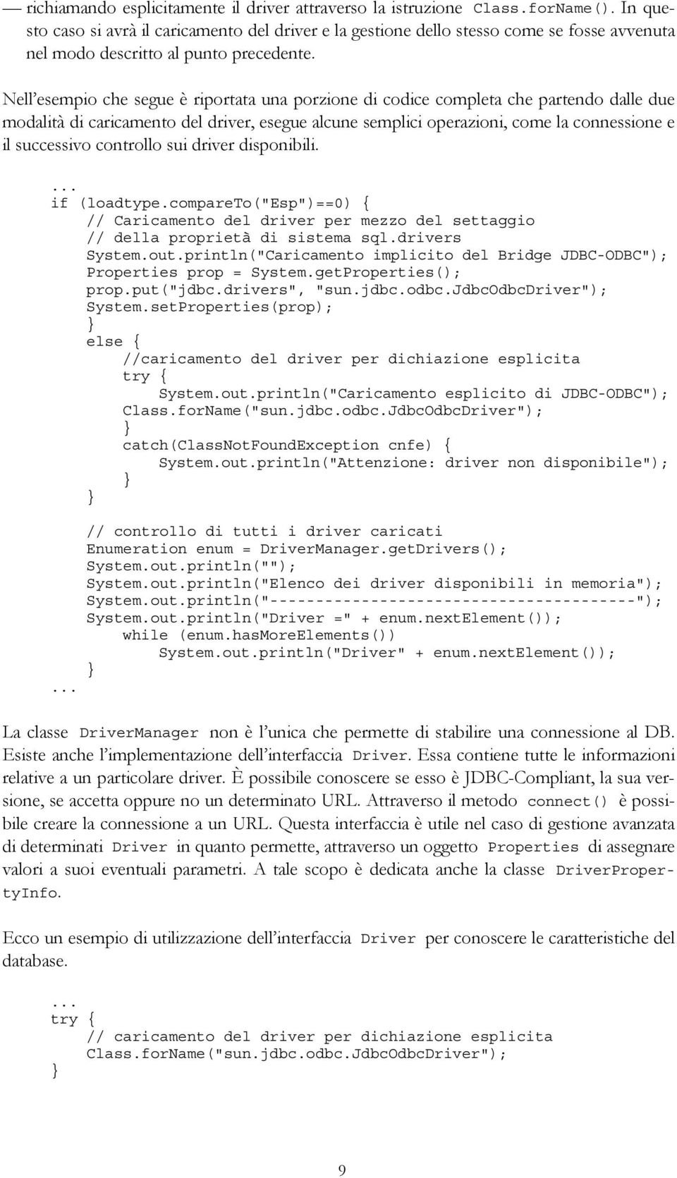 Nell esempio che segue è riportata una porzione di codice completa che partendo dalle due modalità di caricamento del driver, esegue alcune semplici operazioni, come la connessione e il successivo