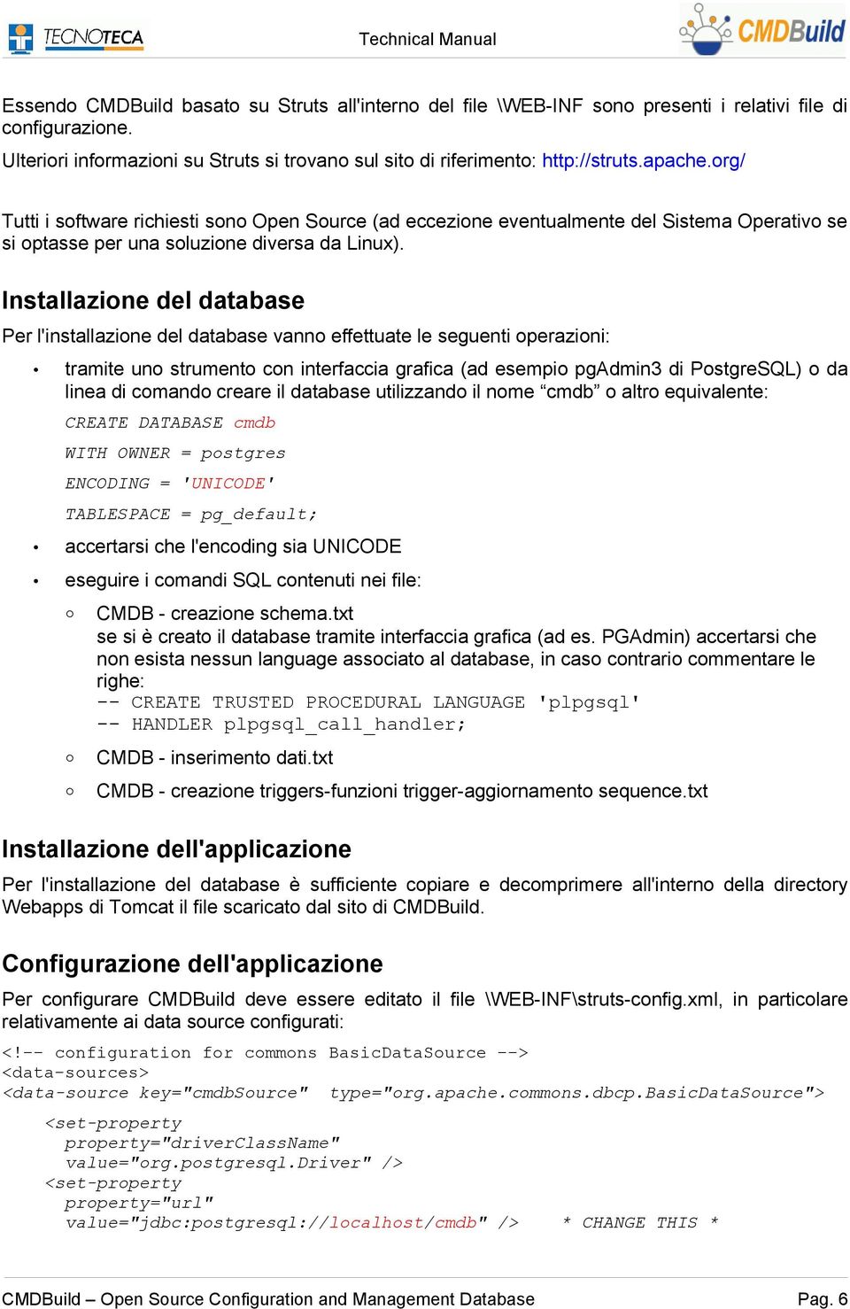 Installazione del database Per l'installazione del database vanno effettuate le seguenti operazioni: tramite uno strumento con interfaccia grafica (ad esempio pgadmin3 di PostgreSQL) o da linea di