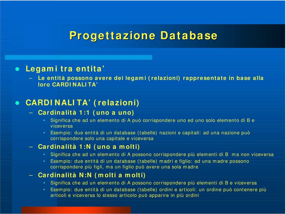 e capitali: ad una nazione può corrispondere solo una capitale e viceversa Cardinalità 1:N (uno a molti) Significa che ad un elemento di A possono corrispondere più elementi di B ma non viceversa