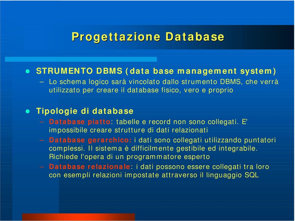 vero e proprio! Tipologie di database Database piatto: tabelle e record non sono collegati.