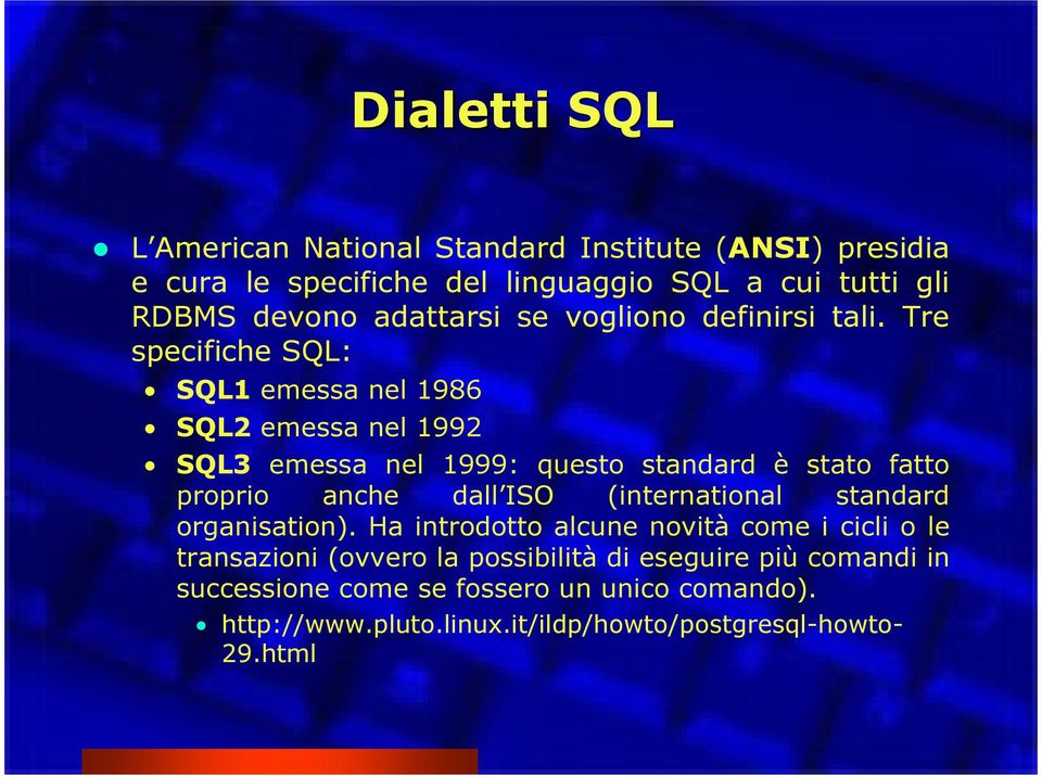 Tre specifiche SQL: SQL1 emessa nel 1986 SQL2 emessa nel 1992 SQL3 emessa nel 1999: questo standard è stato fatto proprio anche dall ISO