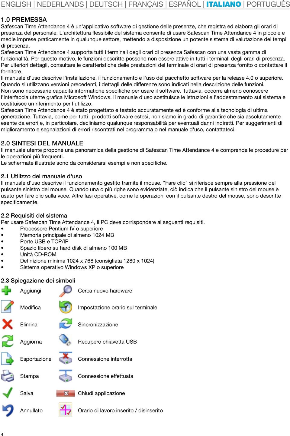 valutazione dei tempi di presenza. Safescan Time Attendance 4 supporta tutti i terminali degli orari di presenza Safescan con una vasta gamma di funzionalità.