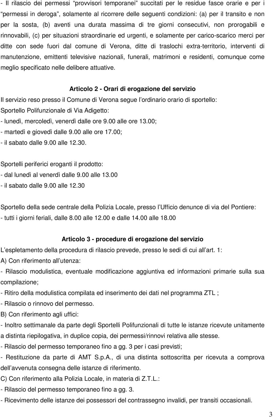 fuori dal comune di Verona, ditte di traslochi extra-territorio, interventi di manutenzione, emittenti televisive nazionali, funerali, matrimoni e residenti, comunque come meglio specificato nelle