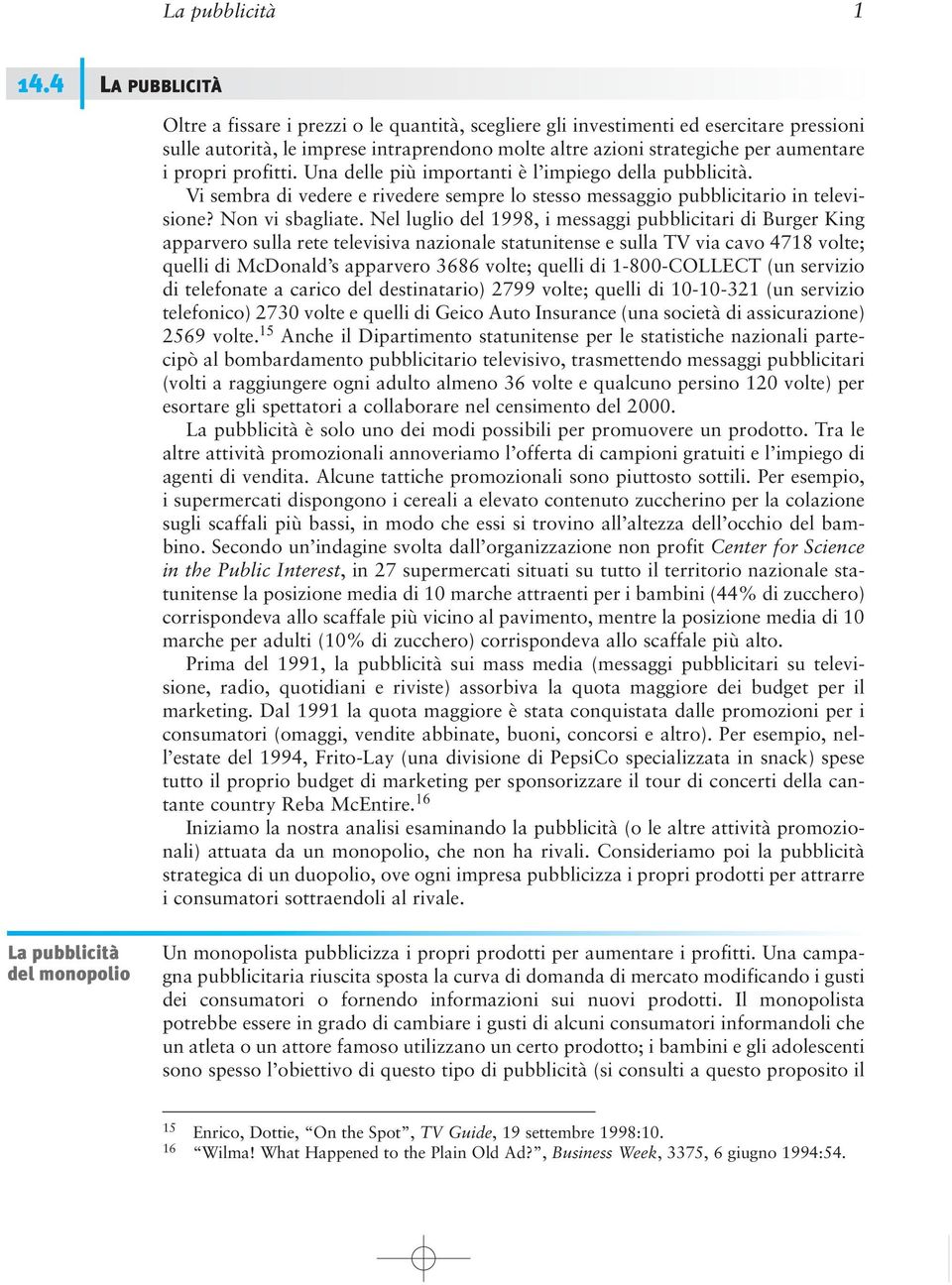 propri profitti. Una delle più importanti è l impiego della pubblicità. Vi sembra di vedere e rivedere sempre lo stesso messaggio pubblicitario in televisione? Non vi sbagliate.