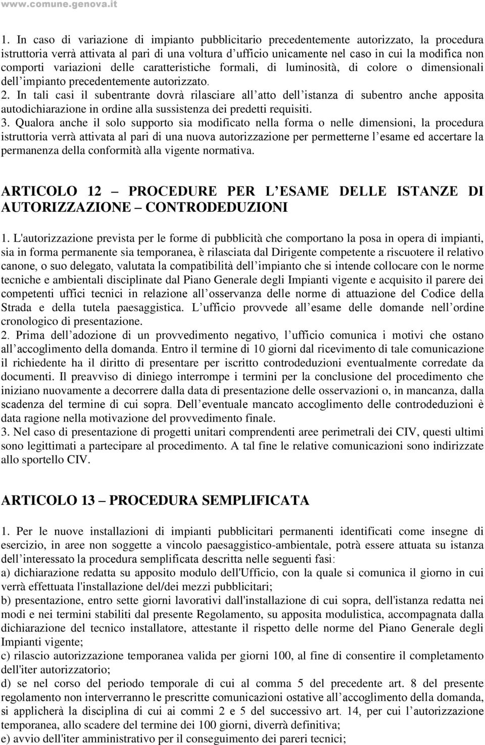 In tali casi il subentrante dovrà rilasciare all atto dell istanza di subentro anche apposita autodichiarazione in ordine alla sussistenza dei predetti requisiti. 3.