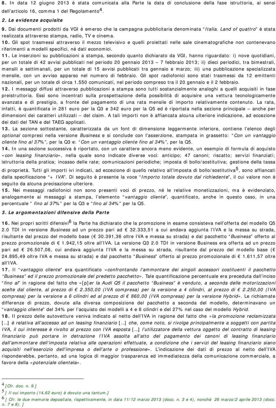 Gli spot trasmessi attraverso il mezzo televisivo e quelli proiettati nelle sale cinematografiche non contenevano riferimenti a modelli specifici, né dati economici. 11.