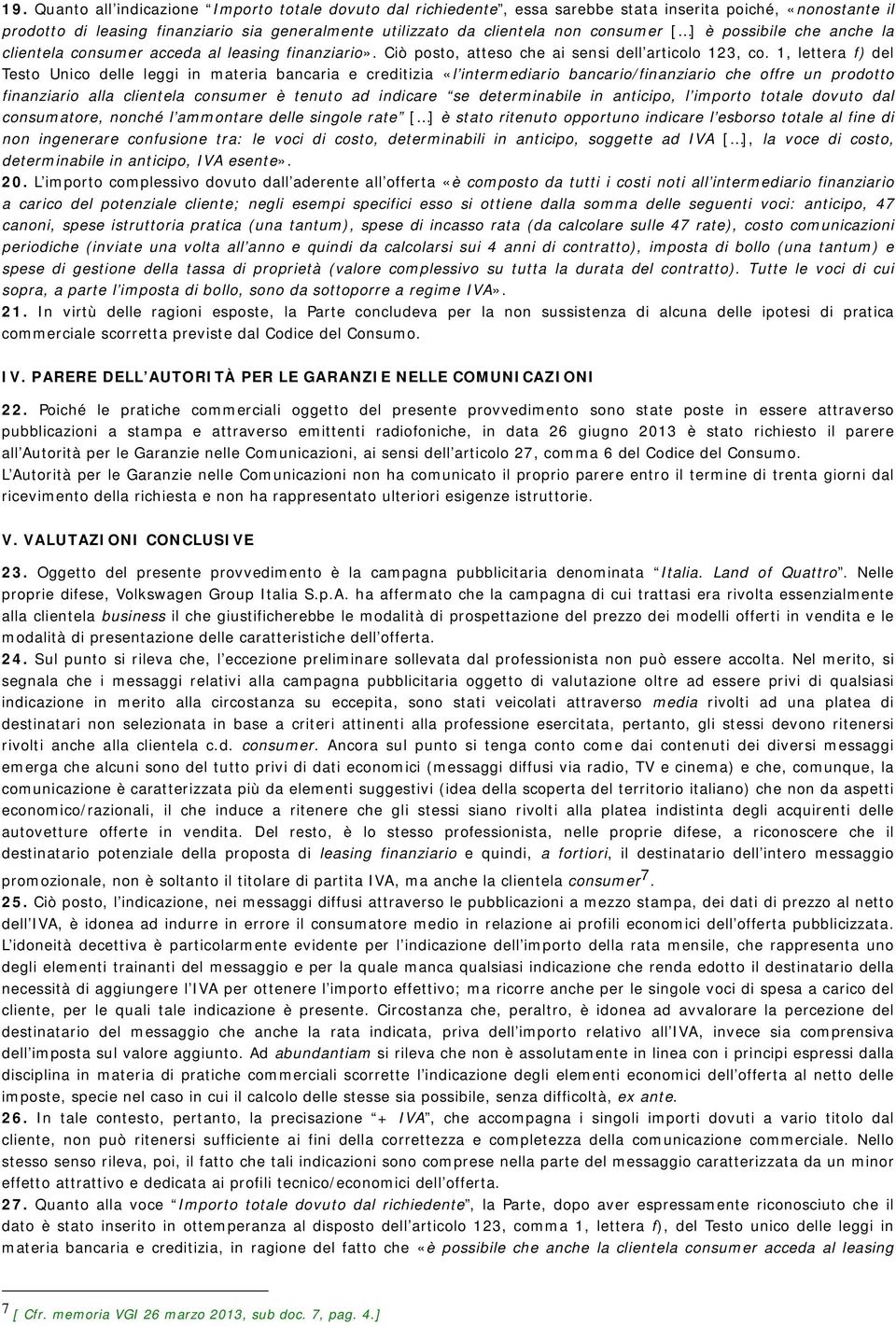 1, lettera f) del Testo Unico delle leggi in materia bancaria e creditizia «l intermediario bancario/finanziario che offre un prodotto finanziario alla clientela consumer è tenuto ad indicare se