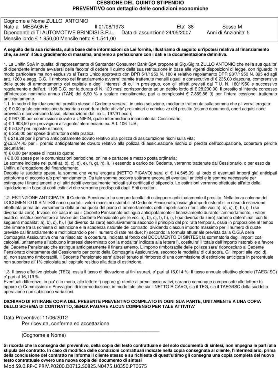 541,00 A seguito della sua richiesta, sulla base delle informazioni da Lei fornite, illustriamo di seguito un'ipotesi relativa al finanziamento che, se avra' il Suo gradimento di massima, andremo a