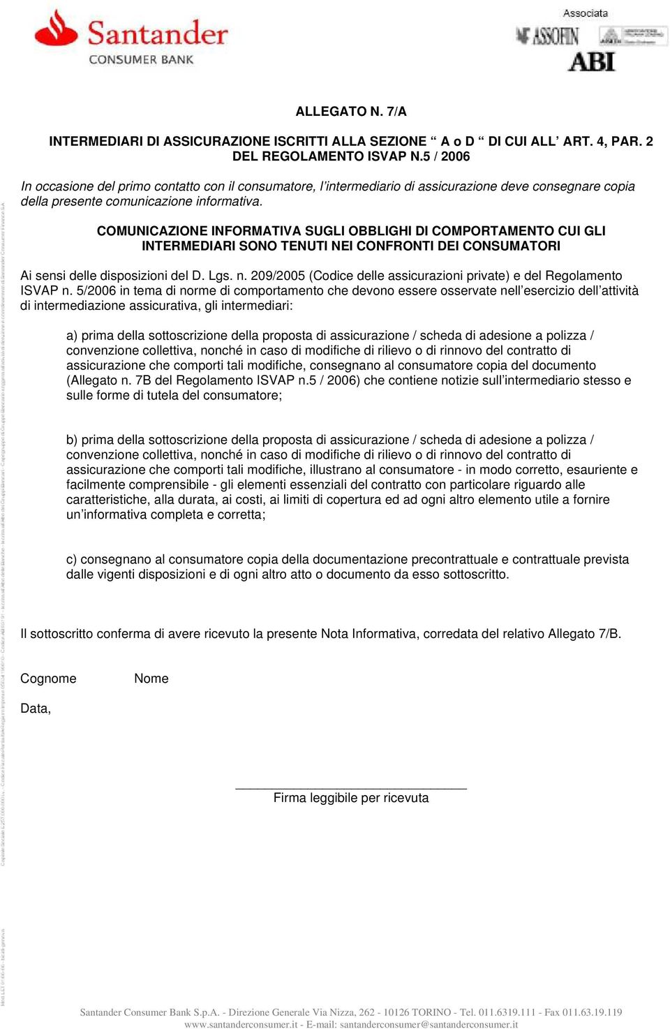 COMUNICAZIONE INFORMATIVA SUGLI OBBLIGHI DI COMPORTAMENTO CUI GLI INTERMEDIARI SONO TENUTI NEI CONFRONTI DEI CONSUMATORI Ai sensi delle disposizioni del D. Lgs. n.