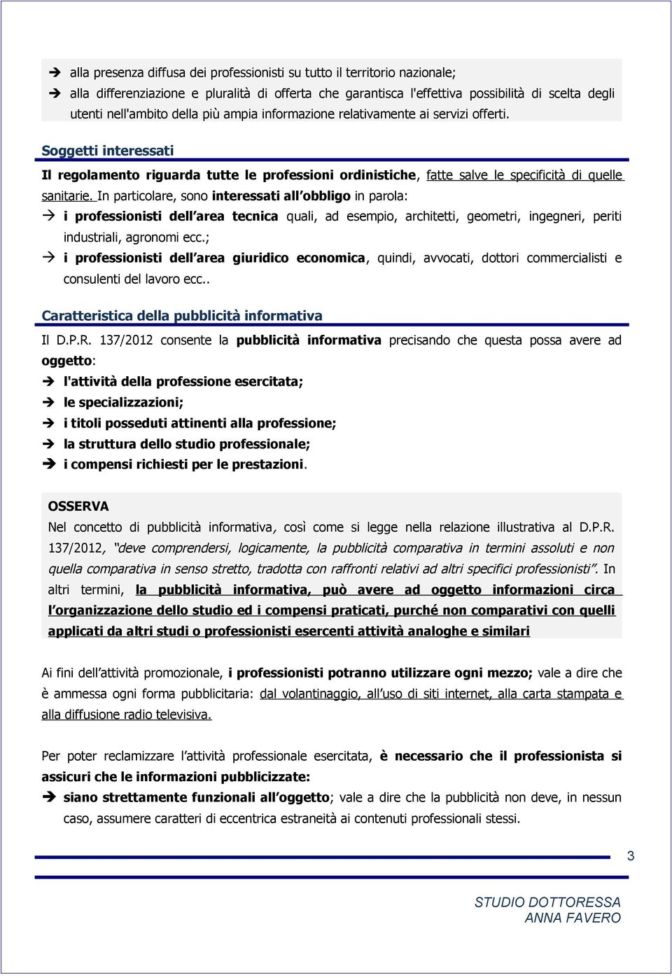 In particolare, sono interessati all obbligo in parola: i professionisti dell area tecnica quali, ad esempio, architetti, geometri, ingegneri, periti industriali, agronomi ecc.