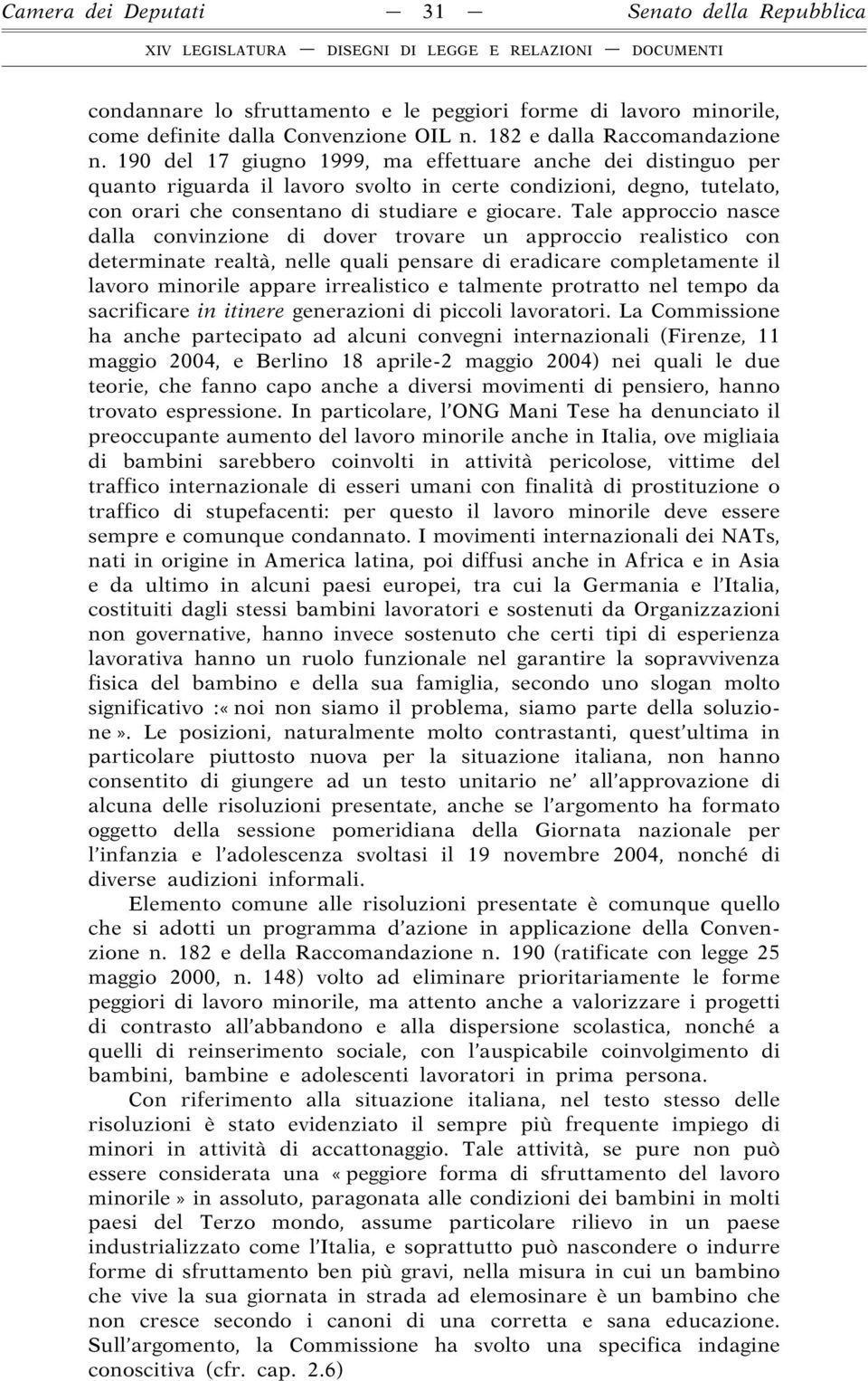 Tale approccio nasce dalla convinzione di dover trovare un approccio realistico con determinate realtà, nelle quali pensare di eradicare completamente il lavoro minorile appare irrealistico e