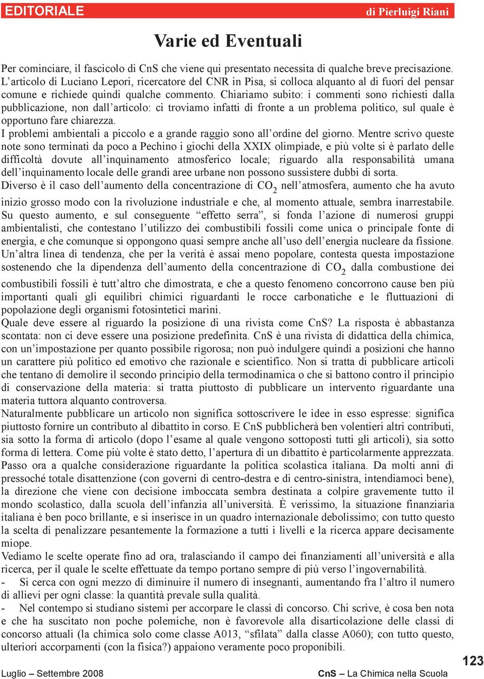 Chiariamo subito: i commenti sono richiesti dalla pubblicazione, non dall articolo: ci troviamo infatti di fronte a un problema politico, sul quale è opportuno fare chiarezza.