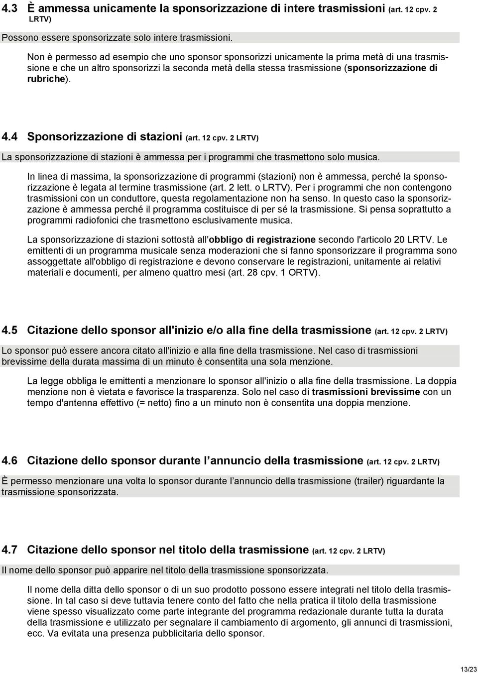 4.4 Sponsorizzazione di stazioni (art. 12 cpv. 2 LRTV) La sponsorizzazione di stazioni è ammessa per i programmi che trasmettono solo musica.